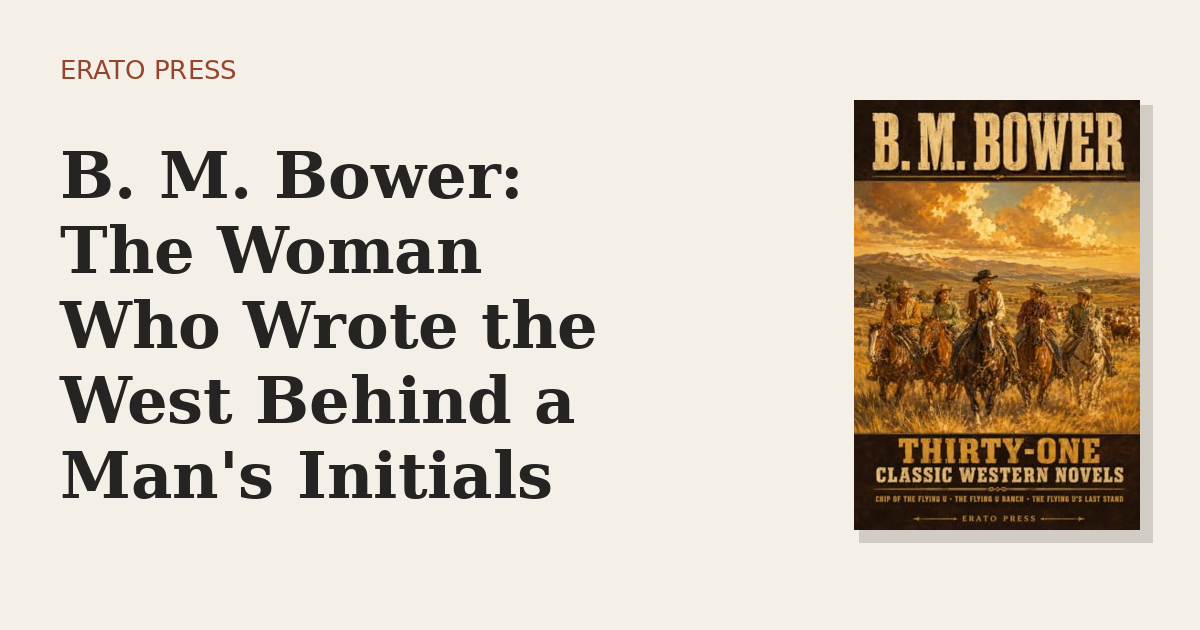 B. M. Bower: The Woman Who Wrote the West Behind a Man’s Initials