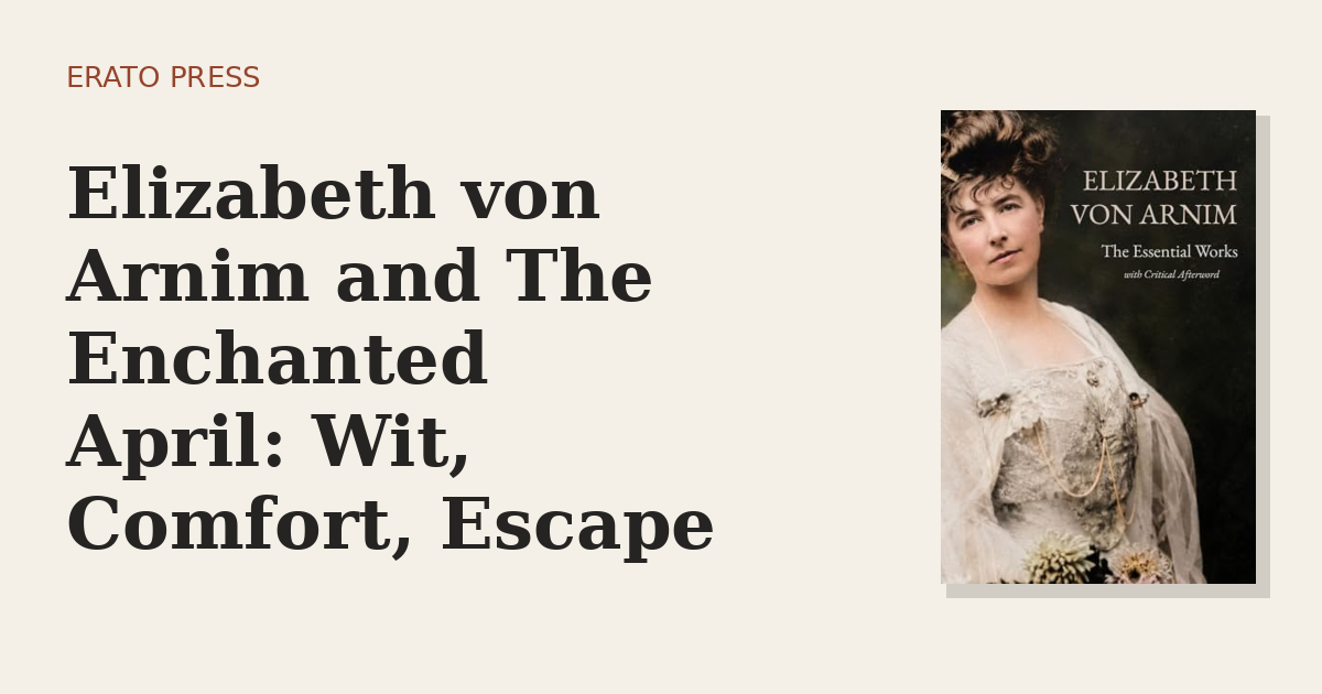 Elizabeth von Arnim and The Enchanted April: Wit, Comfort, Escape