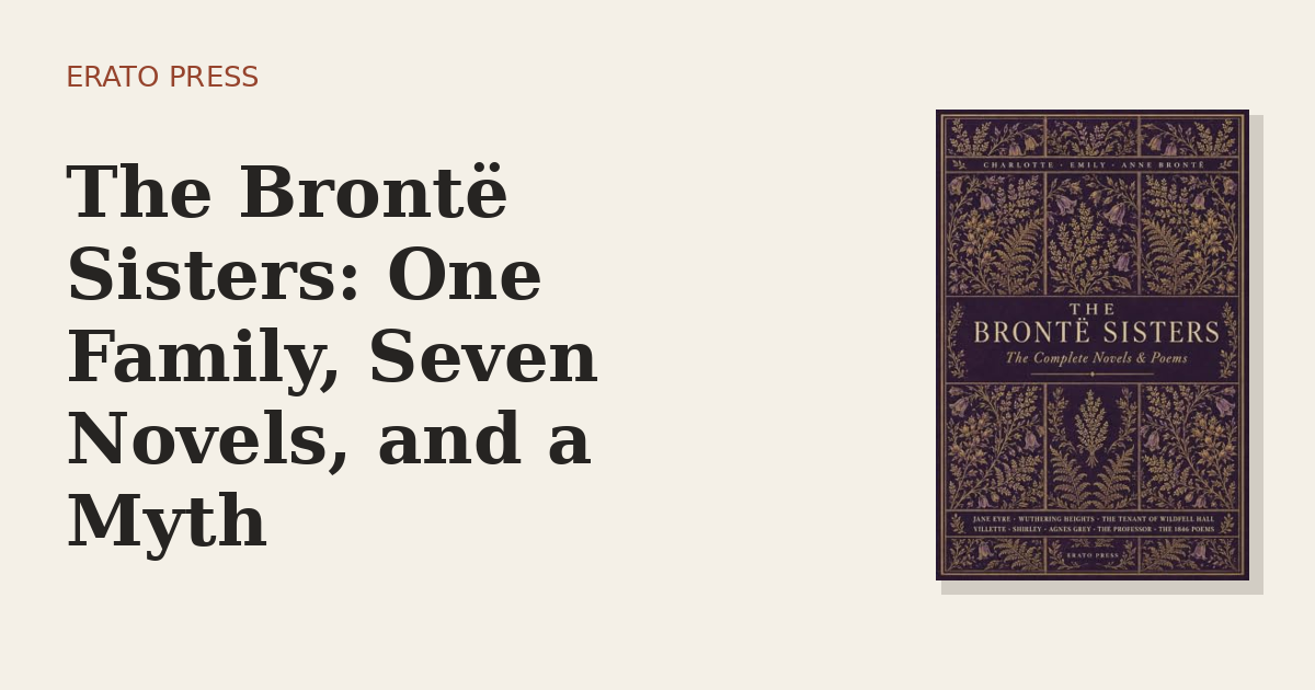 The Brontë Sisters: One Family, Seven Novels, and a Myth