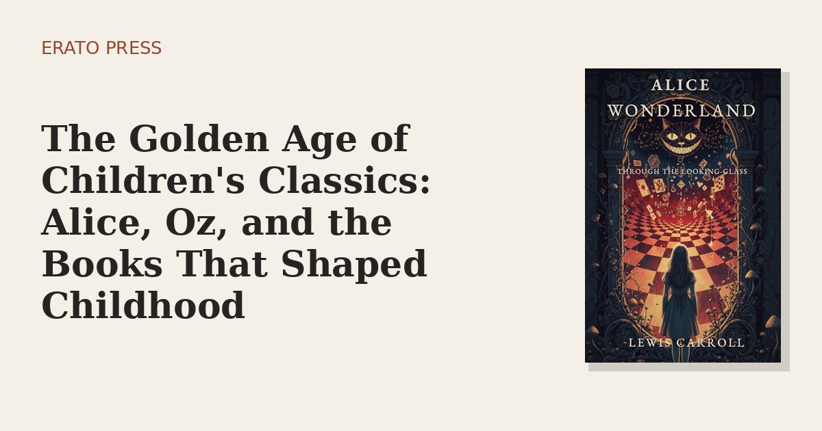 The Golden Age of Children’s Classics: Alice, Oz, and the Books That Shaped Childhood