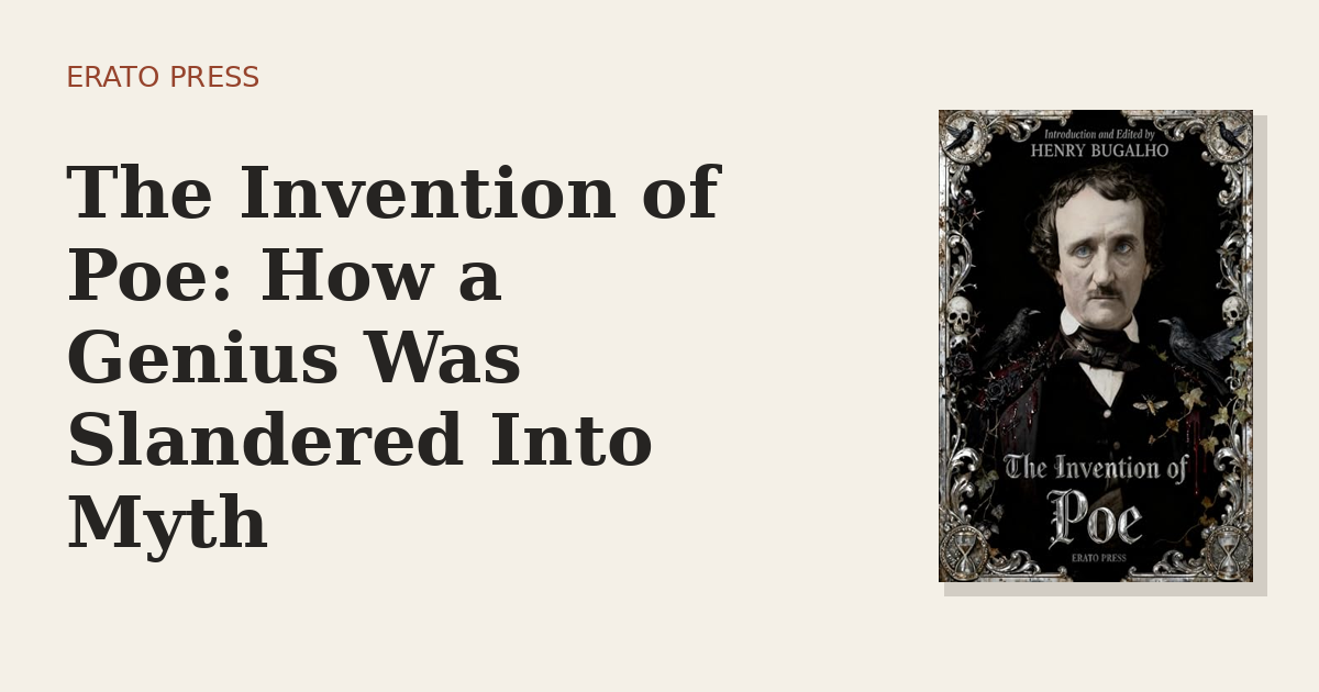 The Invention of Poe: How a Genius Was Slandered Into Myth