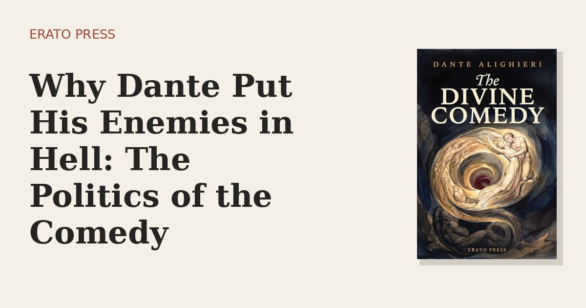 Why Dante Put His Enemies in Hell: The Politics of the Comedy