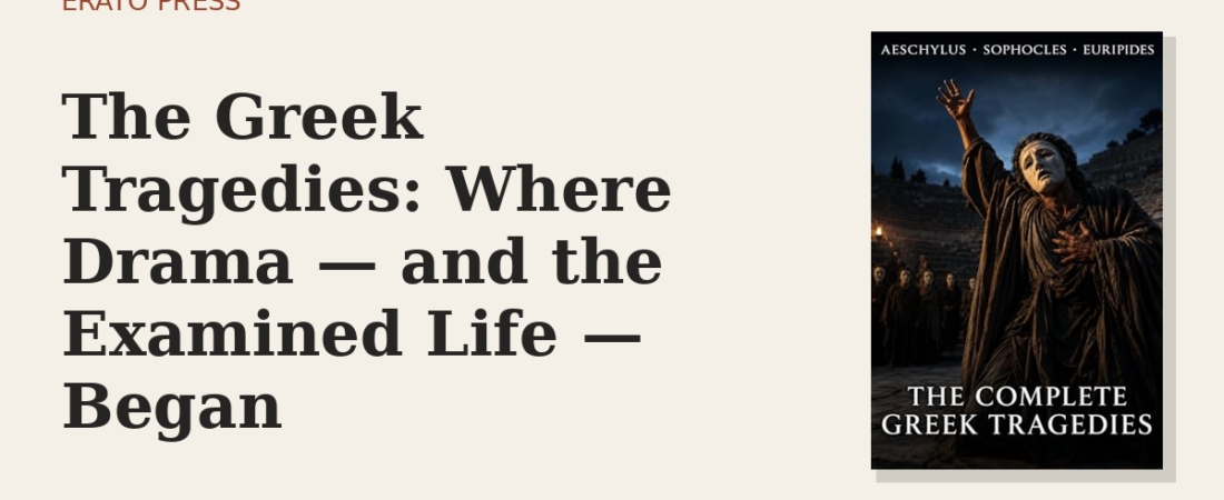 The Greek Tragedies: Where Drama — and the Examined Life — Began