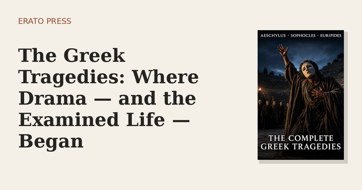 The Greek Tragedies: Where Drama — and the Examined Life — Began