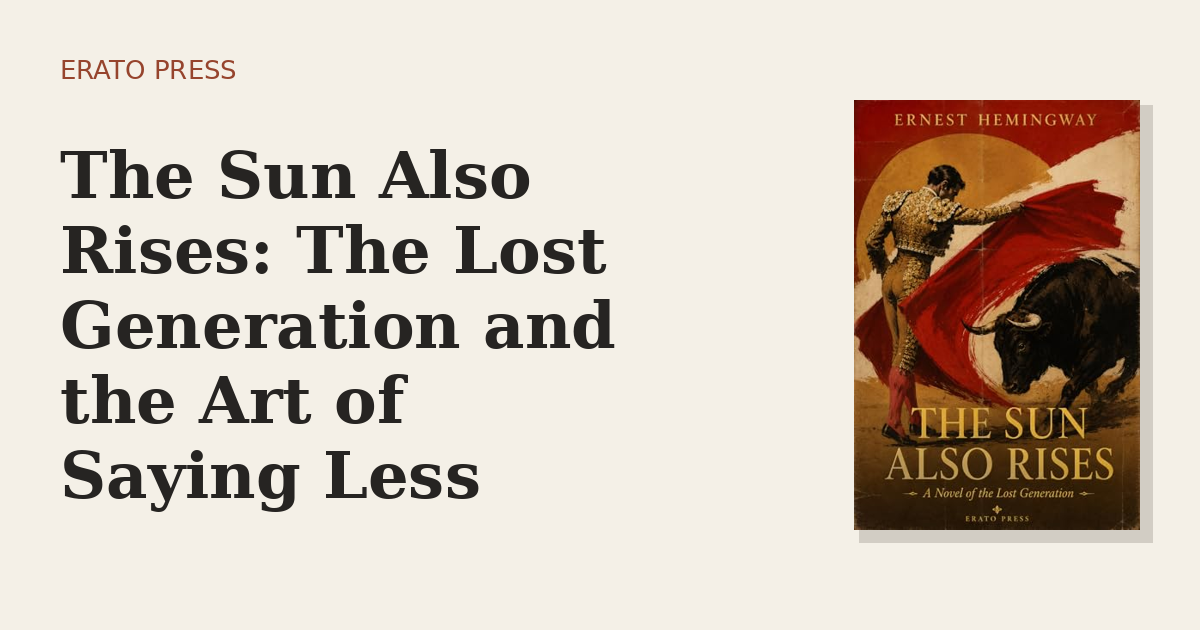 The Sun Also Rises: The Lost Generation and the Art of Saying Less