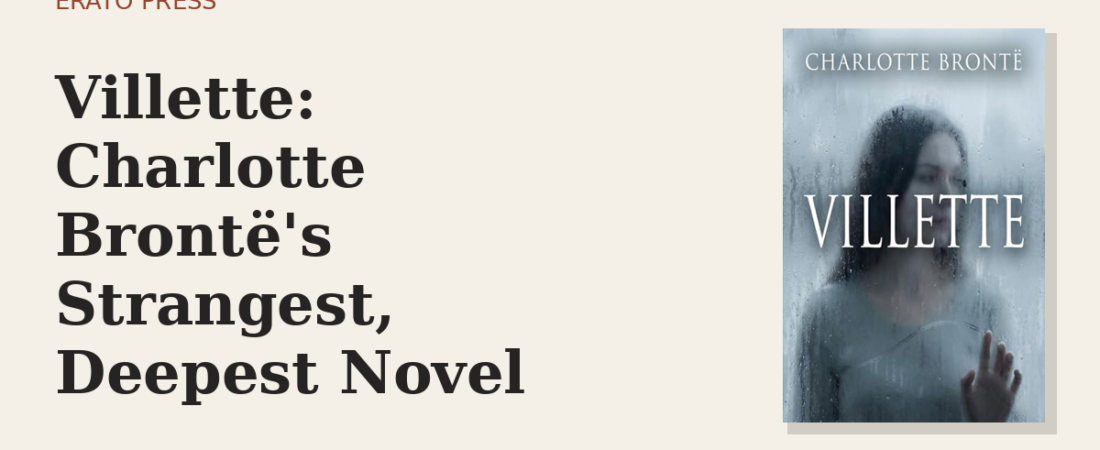 Villette: Charlotte Brontë’s Strangest, Deepest Novel