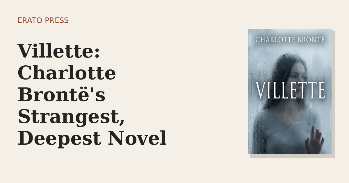 Villette: Charlotte Brontë’s Strangest, Deepest Novel