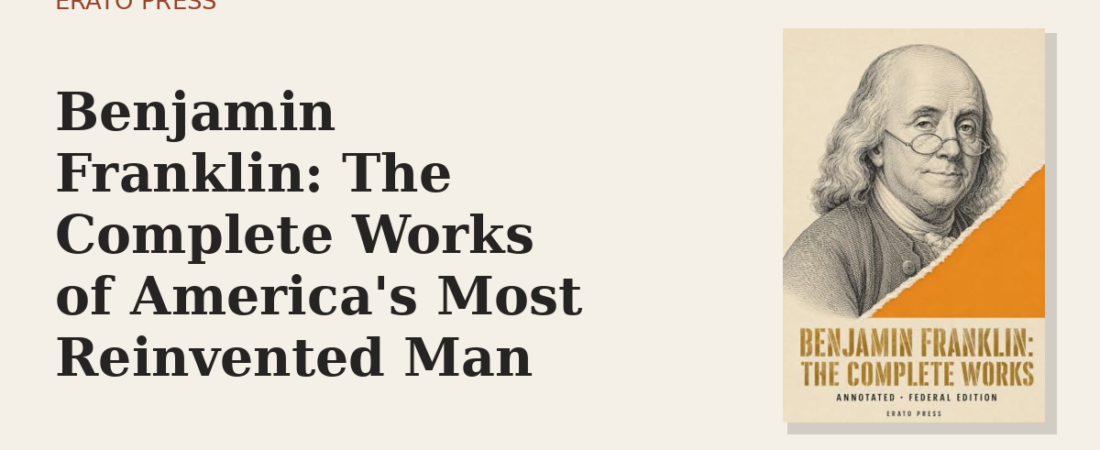 Benjamin Franklin: The Complete Works of America’s Most Reinvented Man