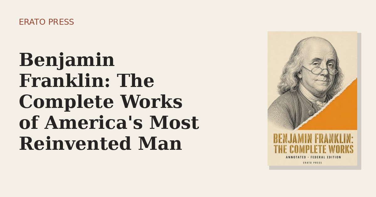 Benjamin Franklin: The Complete Works of America’s Most Reinvented Man