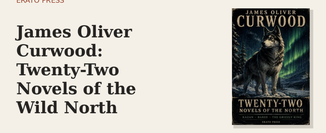 James Oliver Curwood: Twenty-Two Novels of the Wild North
