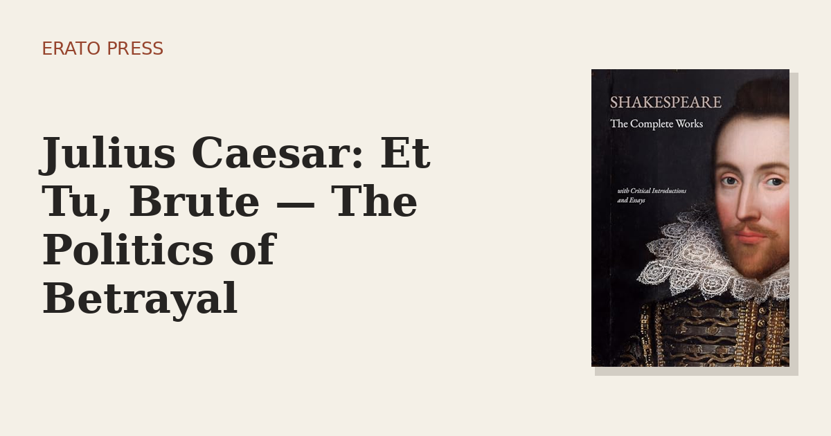 Julius Caesar: Et Tu, Brute — The Politics of Betrayal