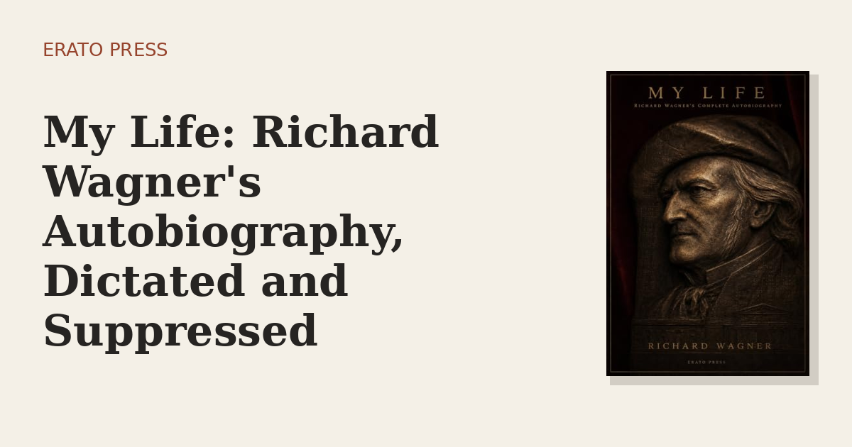 My Life: Richard Wagner’s Autobiography, Dictated and Suppressed