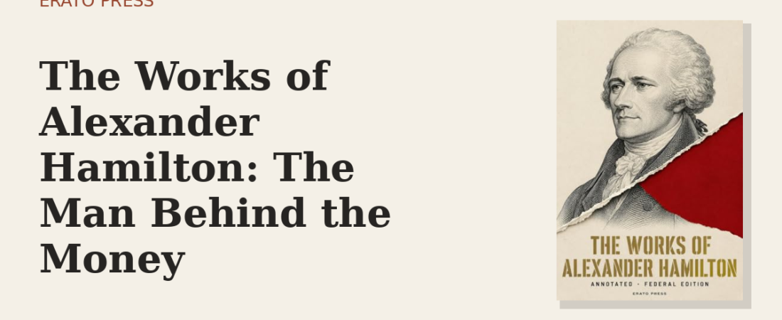 The Works of Alexander Hamilton: The Man Behind the Money