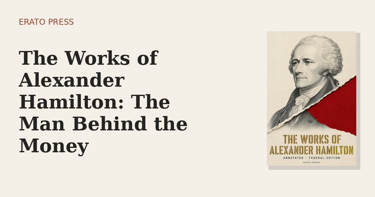 The Works of Alexander Hamilton: The Man Behind the Money