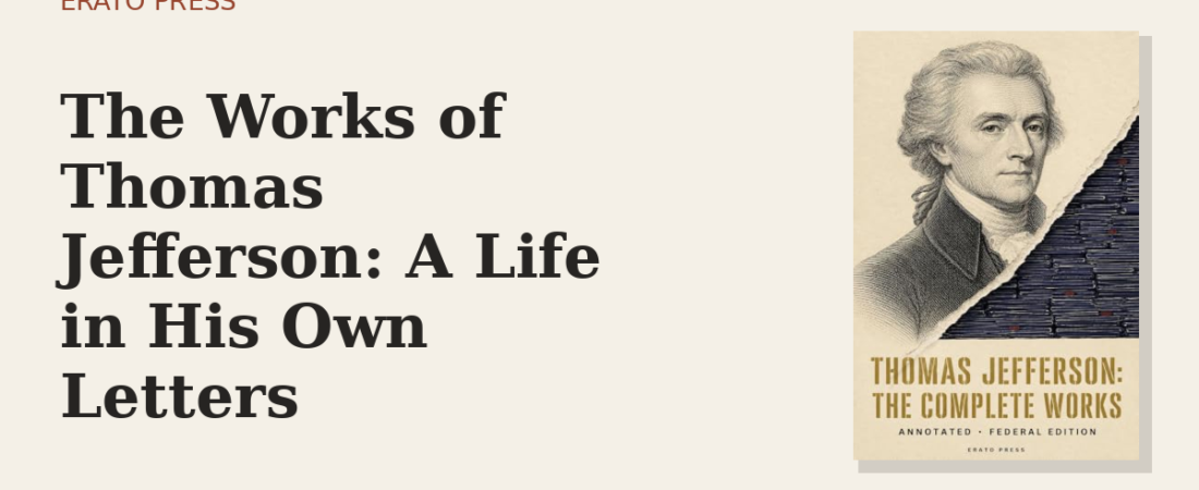 The Works of Thomas Jefferson: A Life in His Own Letters