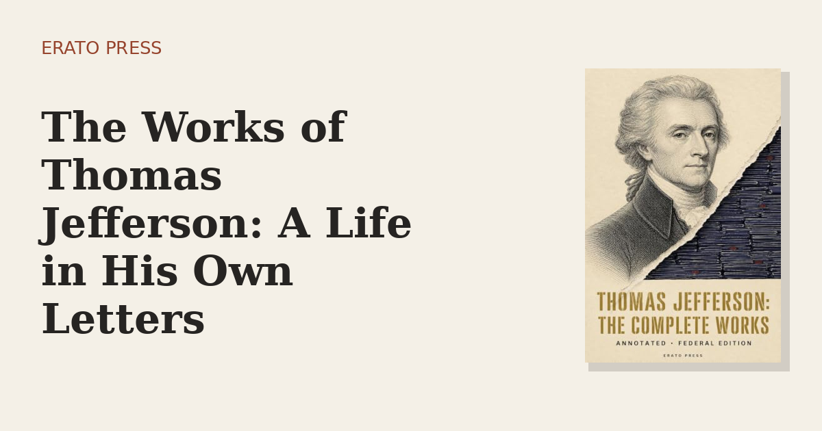 The Works of Thomas Jefferson: A Life in His Own Letters